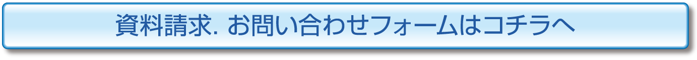 資料請求・お問い合わせフォームはコチラヘ